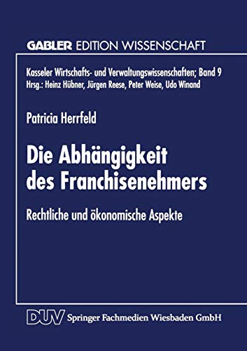 Die Abhängigkeit des Franchisenehmers. Rechtliche und ökonomische Aspekte von Deutscher Universitäts-Verlag